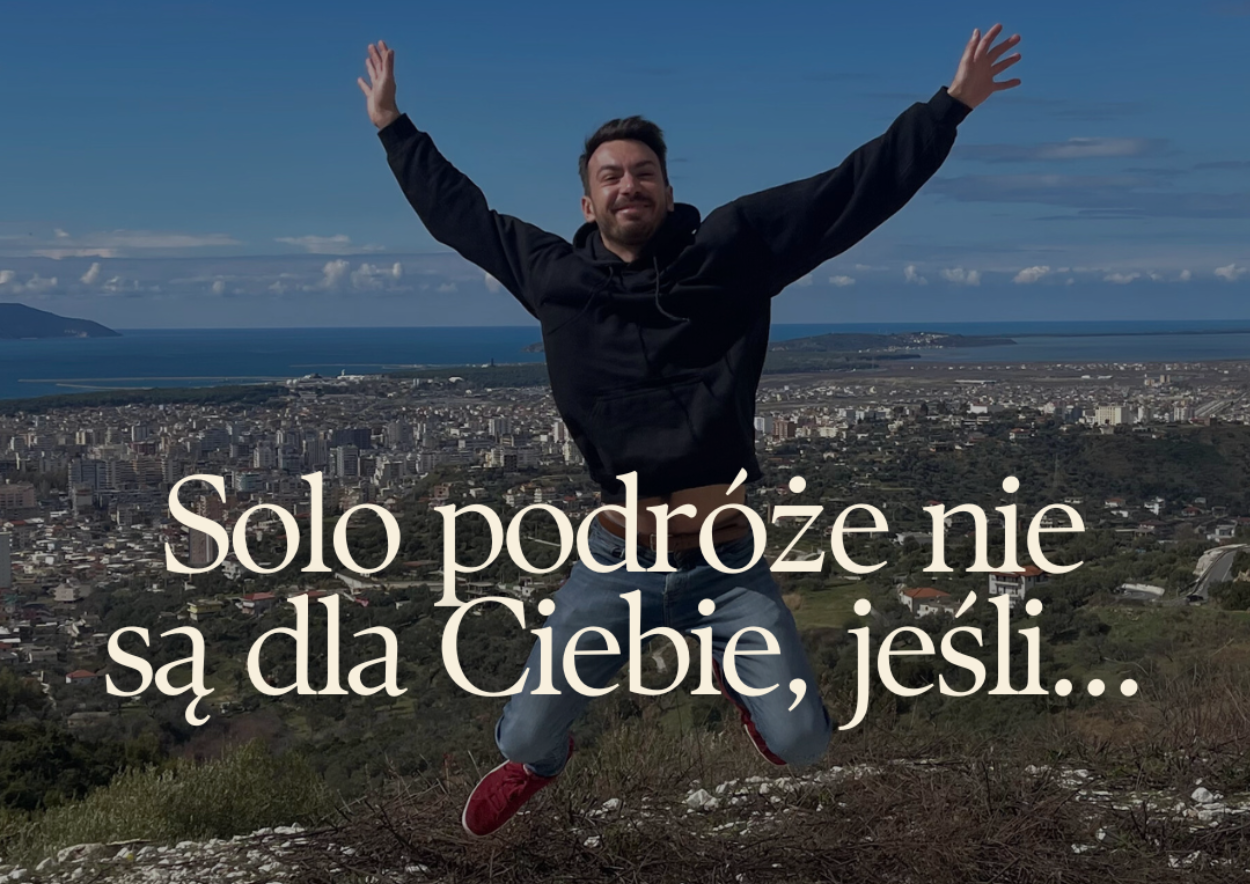 Solo podróże nie są dla Ciebie, jeśli...